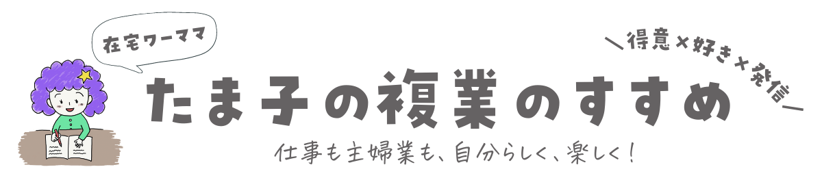 在宅ワーママたま子の複業のすすめ